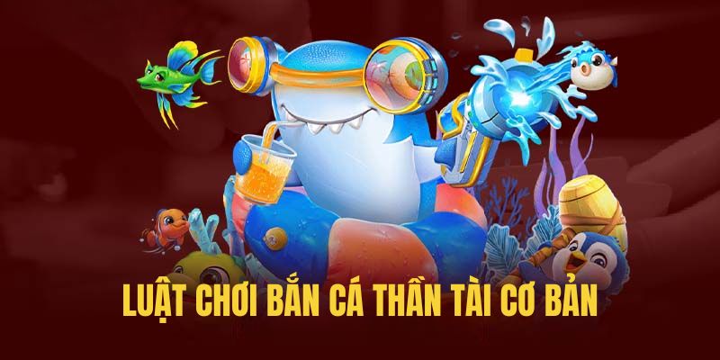 huong-dan-luat-choi-co-ban-cua-game-ban-ca-than-tai